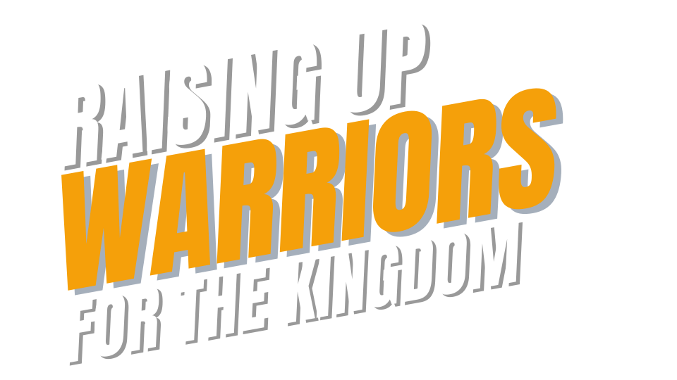 Raising Up Warriors For The Kingdom